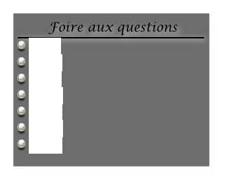  Foire aux questions
￼
 FAQ 1
 FAQ 2
 FAQ 3
 FAQ 4
 FAQ 5
 FAQ 6
 FAQ 7

