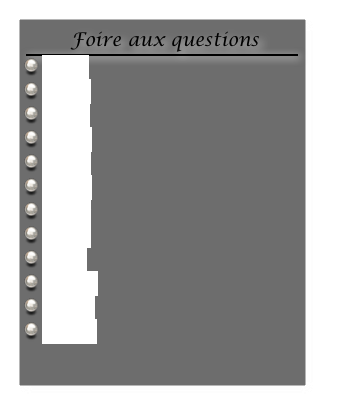  Foire aux questions
￼
 FAQ 1
 FAQ 2
 FAQ 3
 FAQ 4
 FAQ 5
 FAQ 6
 FAQ 7
 FAQ 8
 FaQ 9
 FAQ 10
 FAQ 11
 FAQ 12